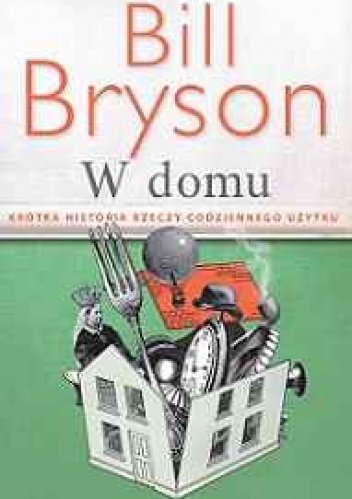 Okładka: Bill Bryson - W domu. Krótka historia rzeczy codziennego użytku