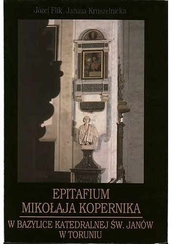 Okładka: Józef Flik - Epitafium Mikołaja Kopernika w bazylice katedralnej św. Janów w Toruniu
