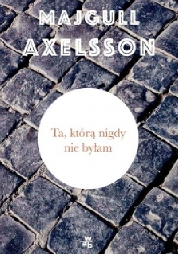 Okładka: Majgull Axelsson - Ta, którą nigdy nie byłam