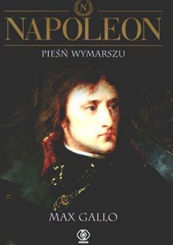 Okładka: Max Gallo - Napoleon. Tom 1 - Pieśń wymarszu
