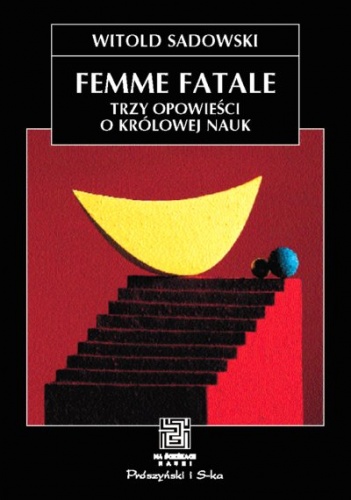 Okładka: Witold Sadowski - Femme fatale. Trzy opowieści o królowej nauk