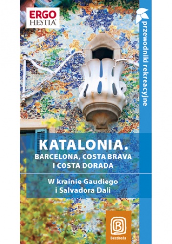 Okładka: Dominika Zaręba - Katalonia. Barcelona, Costa Brava i Costa Dorada. W krainie Gaudiego i Salvadora Dalí. Przewodnik rekreacyjny. Wydanie 1