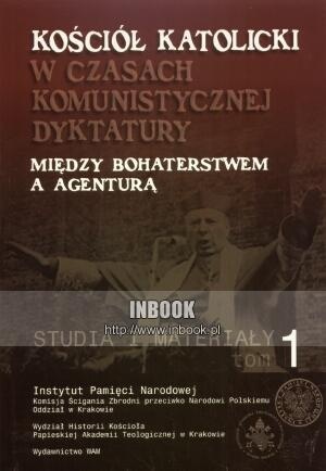 Okładka:  praca zbiorowa - Kościół katolicki w czasach komunistycznej dyktatury. Między bohaterstwem a agenturą t.I