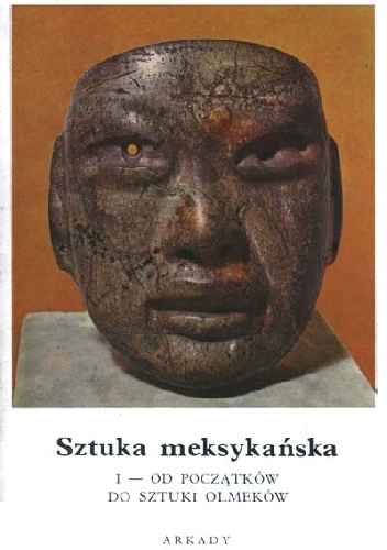Okładka: Bernard Noël - Sztuka meksykańska. Cz.1, Od początku do sztuki Olmeków