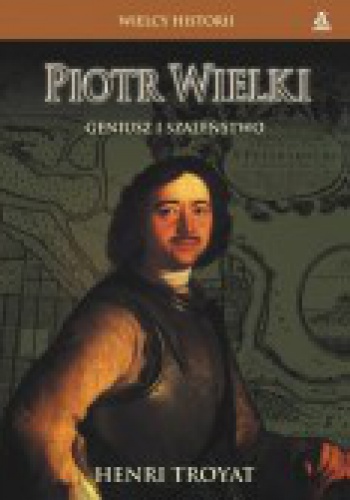 Okładka: Henri Troyat - Piotr Wielki. Geniusz i szaleństwo
