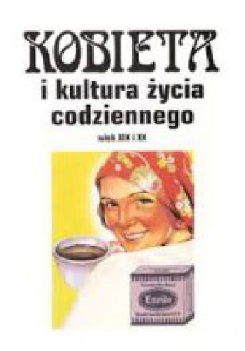 Okładka: Andrzej Szwarc - Kobieta i kultura życia codziennego: wiek XIX i XX