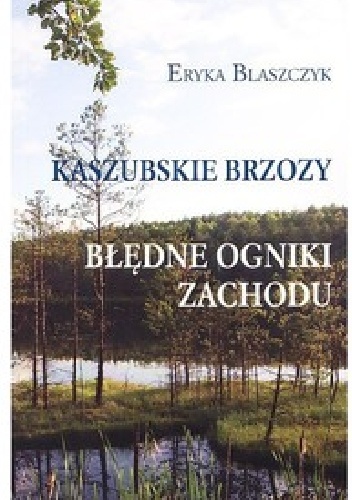 Okładka: Eryka Blaszczyk - Kaszubskie brzozy. Błędne ogniki Zachodu