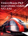 Okładka:  praca zbiorowa - Elektryfikacja PKP na przełomie wieków XX i XXI