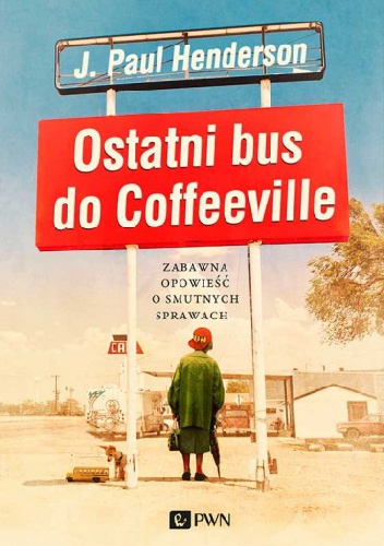 Okładka: J. Paul Henderson - Ostatni bus do Coffeeville. Zabawna opowieść o smutnych sprawach