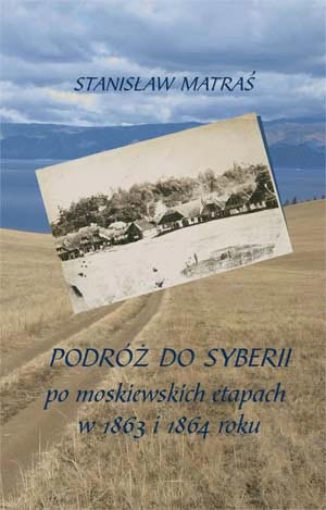 Okładka: Stanisław Matraś - Podróż do Syberii po moskiewskich etapach w 1863 i 1864 roku