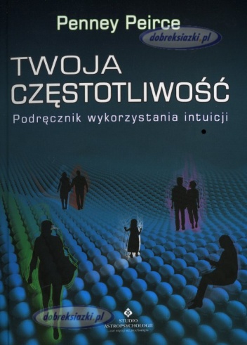 Okładka: Penney Peirce - Twoja częstotliwość. Podręcznik wykorzystania intuicji