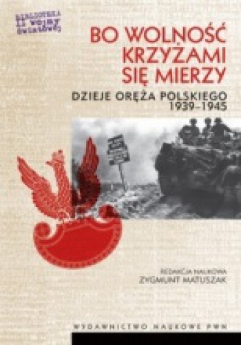 Okładka: Zygmunt Matuszak - Bo wolność krzyżami się mierzy - dzieje oręża polskiego 1939-1945