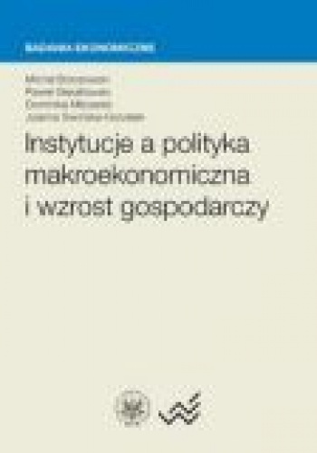 Okładka: Joanna Siwińska-Gorzelak - Instytucje a polityka makroekonomiczna i wzrost gospodarczy
