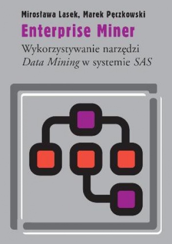Mirosława Lasek - Enterprise Miner.  Wykorzystywanie narzędzi Data Mining w systemie SAS