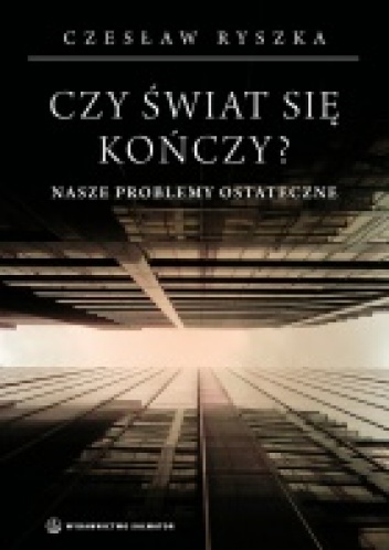 Okładka: Czesław Ryszka - Czy świat się kończy? Nasze problemy ostateczne