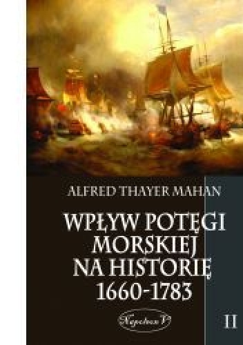Okładka: Alfred Thayer Mahan - Wpływ Potęgi Morskiej na Historię 1660-1783. Tom II.
