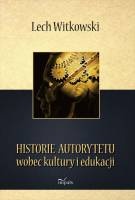 Okładka: Lech Witkowski - Historie autorytetu wobec kultury i edukacji