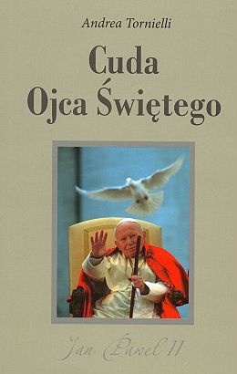 Okładka: Andrea Tornielli - Cuda Ojca Świętego. Jan Paweł II