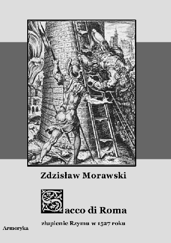 Okładka: Zdzisław Morawski - Sacco di Roma. Złupienie Rzymu w 1527 roku