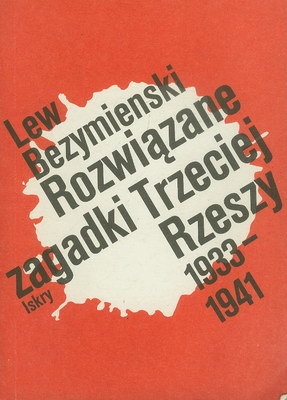 Okładka: Lew Bezymienski - Rozwiązane zagadki Trzeciej Rzeszy 1933-1941. Książka nie tylko o przeszłości