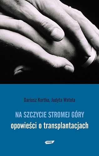Okładka: Dariusz Kortko - Na szczycie stromej góry - opowieści o transplantacjach.
