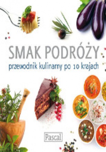 Okładka:  praca zbiorowa - Smak podróży. Przewodnik kulinarny po 10 krajach