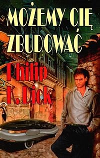 Okładka: Philip K. Dick - Możemy Cię zbudować