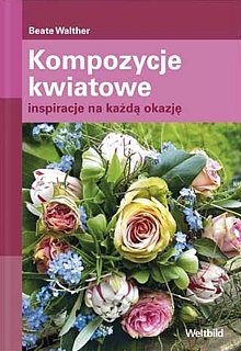 Okładka: Beate Walther - Kompozycje kwiatowe. Inspiracje na każdą okazję