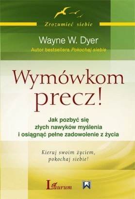 Okładka: Wayne W. Dyer - Wymówkom precz! Jak pozbyć się złych nawyków myślenia i osiągnąć pełne zadowolenie z życia