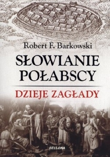Okładka: Robert F. Barkowski - Słowianie Połabscy. Dzieje zagłady