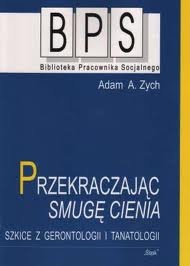 Okładka: Adam Alfred Zych - Przekraczając smugę cienia. Szkice z gerontologii i tanatologii.