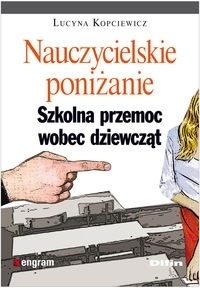 Okładka: Lucyna Kopciewicz - Nauczycielskie poniżanie. Szkolna przemoc wobec dziewcząt
