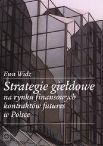 Okładka: Ewa Widz - Strategie giełdowe na rynku finansowych kontraktów futures w Polsce