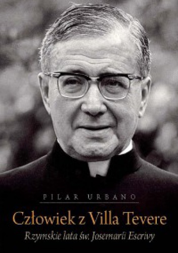 Okładka: Pilar Urbano - Człowiek Villa Tevere. Rzymskie lata św. Josemaría Escrivy