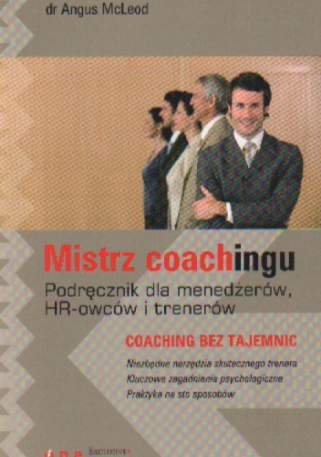 Okładka: Angus McLeod - Mistrz coachingu. Podręcznik dla menedżerów, HR-owców i trenerów