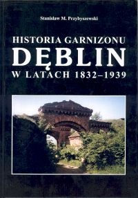 Okładka: Stanisław M. Przybyszewski - Historia garnizonu Dęblin w latach 1832-1939