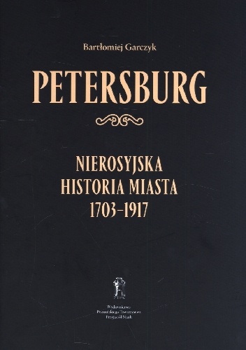 Okładka: Bartłomiej Garczyk - Wielonarodowy Petersburg : nierosyjska historia miasta 1703-1917