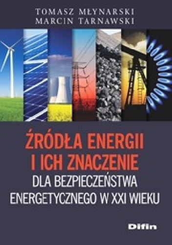 Okładka: Tomasz Młynarski - Źródła energii i ich znaczenie dla bezpieczeństwa energetycznego w XXI wieku