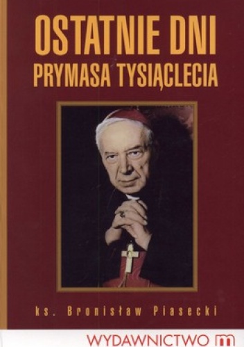 Okładka: Bronisław Piasecki - Ostatnie dni Prymasa Tysiąclecia