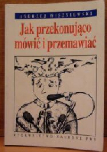 Okładka: Andrzej Wiszniewski - Jak przekonująco mówić i przemawiać