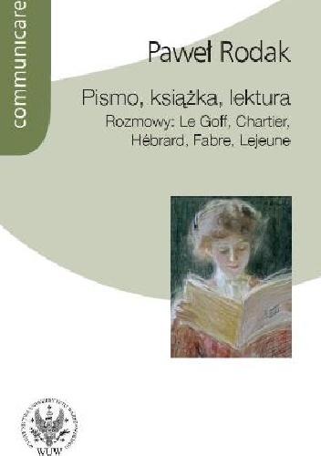 Okładka: Paweł Rodak - Pismo, książka, lektura. Rozmowy: Le Goff, Chartier, Hebrard, Fabre, Lejeune
