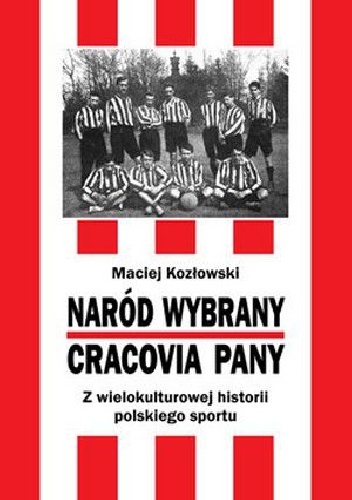 Okładka: Maciej Kozłowski - Naród Wybrany – Cracovia Pany. Z wielokulturowej historii polskiego sportu