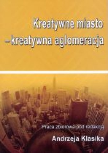 Okładka:  praca zbiorowa - Kreatywne miasto - kreatywna aglomeracja