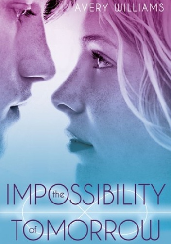 Okładka: Avery Williams - The Impossibility of Tomorrow