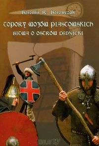 Okładka: Boromir R. Borowaczak - Topory wojów piastowskich Bitwa o Ostrów Lednicki