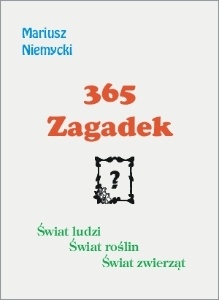 Okładka: Mariusz Niemycki - 365 zagadek. Świat ludzi. Świat roślin. Świat zwierząt