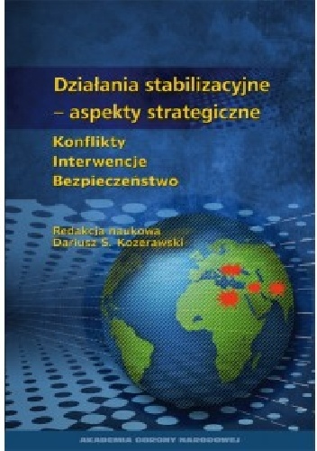 Okładka: Dariusz S. Kozerawski - Dzałania Stabilizacyjne – aspekty strategiczne. Konflikt. Interwencje. Bezpieczeństwo.
