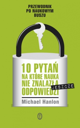 Okładka: Michael Hanlon - 10 pytań, na które nauka nie znalazła (jeszcze) odpowiedzi