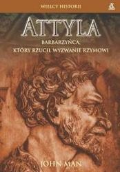 Okładka: John Man - Attyla. Barbarzyńca, który rzucił wyzwanie Rzymowi