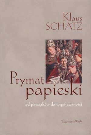 Okładka: Klaus Schatz SJ - Prymat papieski. Od początków do współczesności